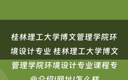 桂林理工大学博文管理学院环境设计专业 桂林理工大学博文管理学院环境设计专业课程专业介绍|网址|怎么样