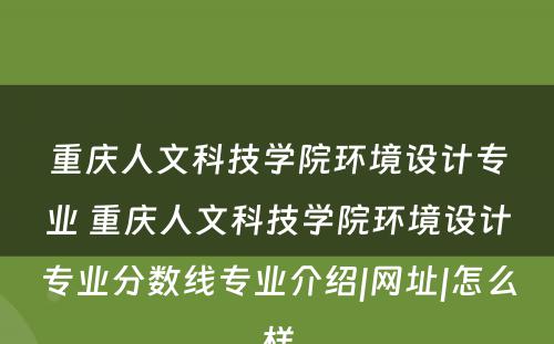 重庆人文科技学院环境设计专业 重庆人文科技学院环境设计专业分数线专业介绍|网址|怎么样