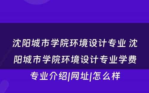 沈阳城市学院环境设计专业 沈阳城市学院环境设计专业学费专业介绍|网址|怎么样