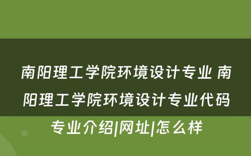 南阳理工学院环境设计专业 南阳理工学院环境设计专业代码专业介绍|网址|怎么样