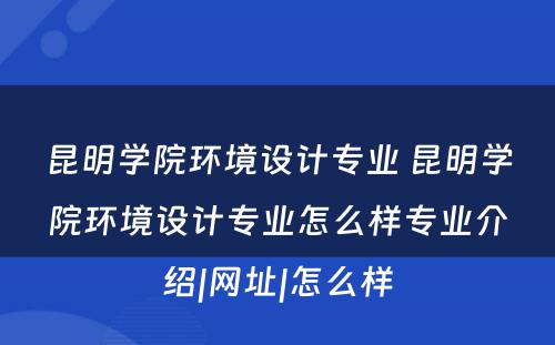 昆明学院环境设计专业 昆明学院环境设计专业怎么样专业介绍|网址|怎么样