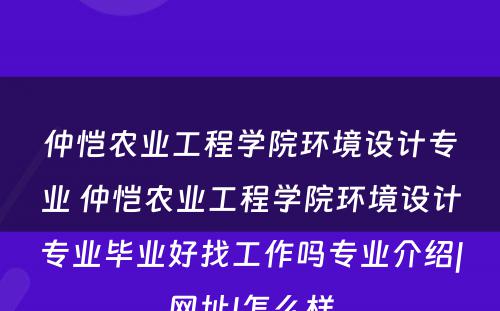 仲恺农业工程学院环境设计专业 仲恺农业工程学院环境设计专业毕业好找工作吗专业介绍|网址|怎么样