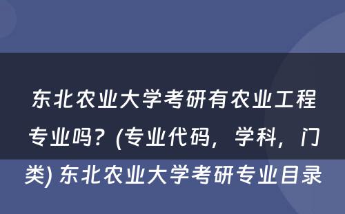 东北农业大学考研有农业工程专业吗？(专业代码，学科，门类) 东北农业大学考研专业目录