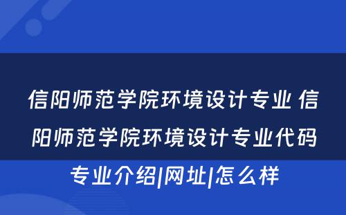 信阳师范学院环境设计专业 信阳师范学院环境设计专业代码专业介绍|网址|怎么样