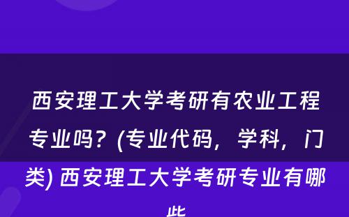 西安理工大学考研有农业工程专业吗？(专业代码，学科，门类) 西安理工大学考研专业有哪些