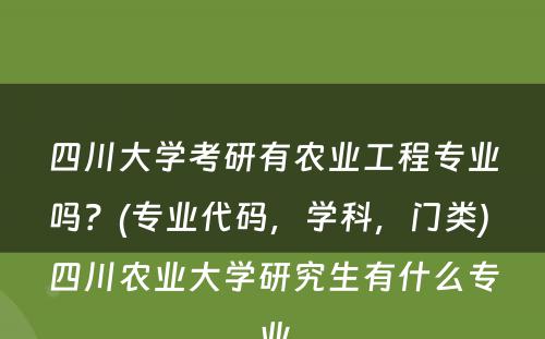 四川大学考研有农业工程专业吗？(专业代码，学科，门类) 四川农业大学研究生有什么专业