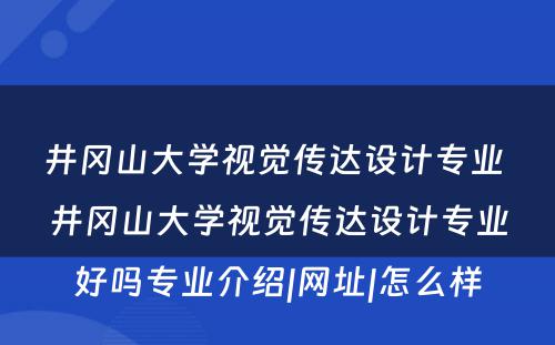 井冈山大学视觉传达设计专业 井冈山大学视觉传达设计专业好吗专业介绍|网址|怎么样