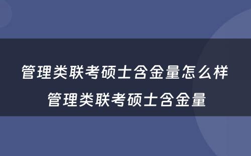 管理类联考硕士含金量怎么样 管理类联考硕士含金量