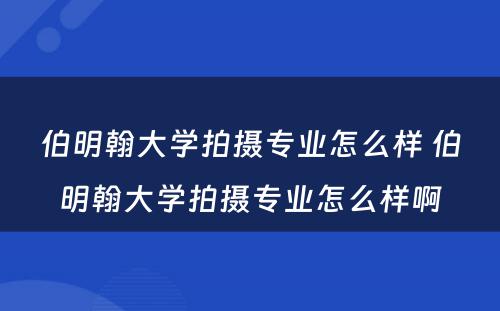 伯明翰大学拍摄专业怎么样 伯明翰大学拍摄专业怎么样啊