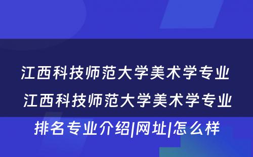 江西科技师范大学美术学专业 江西科技师范大学美术学专业排名专业介绍|网址|怎么样