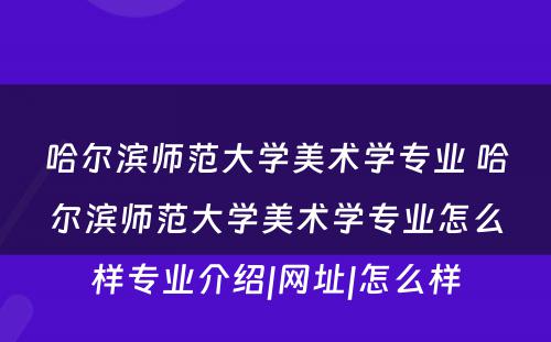 哈尔滨师范大学美术学专业 哈尔滨师范大学美术学专业怎么样专业介绍|网址|怎么样