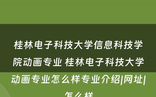 桂林电子科技大学信息科技学院动画专业 桂林电子科技大学动画专业怎么样专业介绍|网址|怎么样