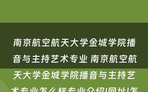 南京航空航天大学金城学院播音与主持艺术专业 南京航空航天大学金城学院播音与主持艺术专业怎么样专业介绍|网址|怎么样