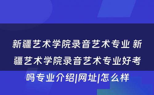 新疆艺术学院录音艺术专业 新疆艺术学院录音艺术专业好考吗专业介绍|网址|怎么样