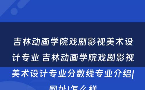 吉林动画学院戏剧影视美术设计专业 吉林动画学院戏剧影视美术设计专业分数线专业介绍|网址|怎么样