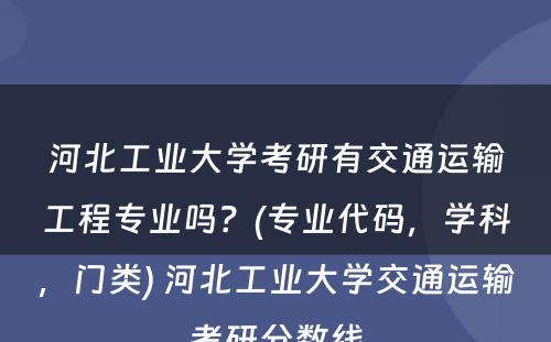 河北工业大学考研有交通运输工程专业吗？(专业代码，学科，门类) 河北工业大学交通运输考研分数线