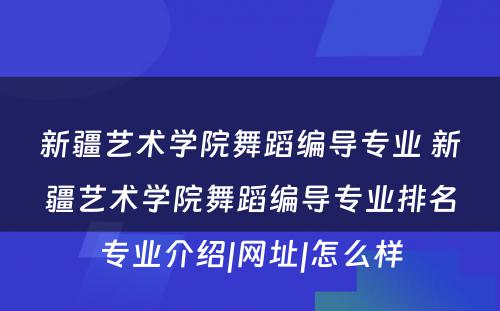 新疆艺术学院舞蹈编导专业 新疆艺术学院舞蹈编导专业排名专业介绍|网址|怎么样