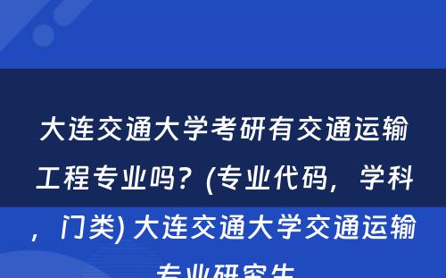 大连交通大学考研有交通运输工程专业吗？(专业代码，学科，门类) 大连交通大学交通运输专业研究生