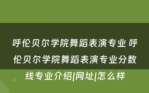 呼伦贝尔学院舞蹈表演专业 呼伦贝尔学院舞蹈表演专业分数线专业介绍|网址|怎么样