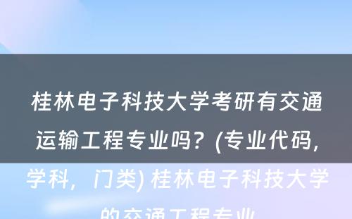 桂林电子科技大学考研有交通运输工程专业吗？(专业代码，学科，门类) 桂林电子科技大学的交通工程专业