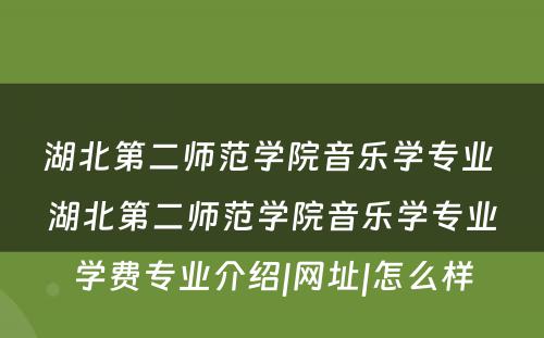 湖北第二师范学院音乐学专业 湖北第二师范学院音乐学专业学费专业介绍|网址|怎么样