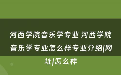 河西学院音乐学专业 河西学院音乐学专业怎么样专业介绍|网址|怎么样