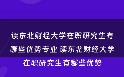 读东北财经大学在职研究生有哪些优势专业 读东北财经大学在职研究生有哪些优势