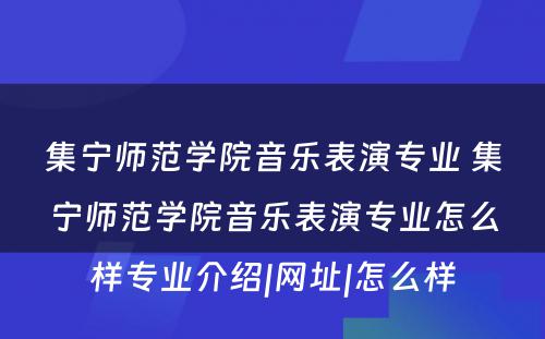 集宁师范学院音乐表演专业 集宁师范学院音乐表演专业怎么样专业介绍|网址|怎么样