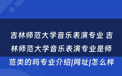 吉林师范大学音乐表演专业 吉林师范大学音乐表演专业是师范类的吗专业介绍|网址|怎么样