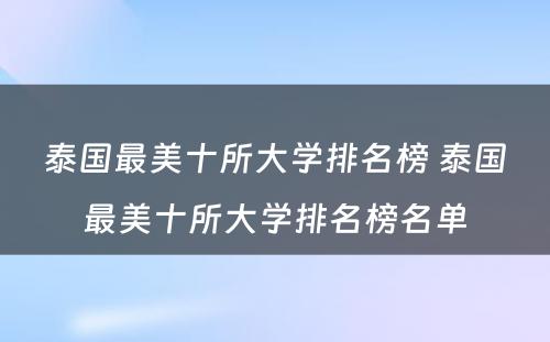 泰国最美十所大学排名榜 泰国最美十所大学排名榜名单