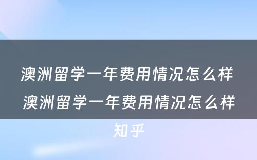 澳洲留学一年费用情况怎么样 澳洲留学一年费用情况怎么样知乎