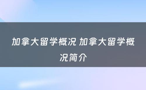 加拿大留学概况 加拿大留学概况简介