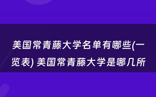 美国常青藤大学名单有哪些(一览表) 美国常青藤大学是哪几所