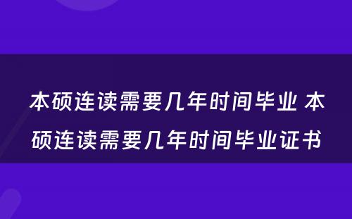 本硕连读需要几年时间毕业 本硕连读需要几年时间毕业证书