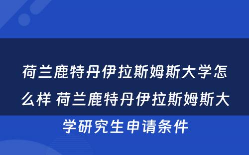 荷兰鹿特丹伊拉斯姆斯大学怎么样 荷兰鹿特丹伊拉斯姆斯大学研究生申请条件