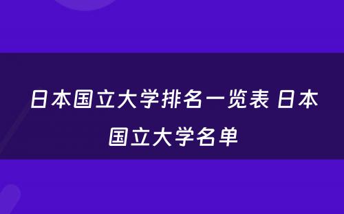 日本国立大学排名一览表 日本国立大学名单