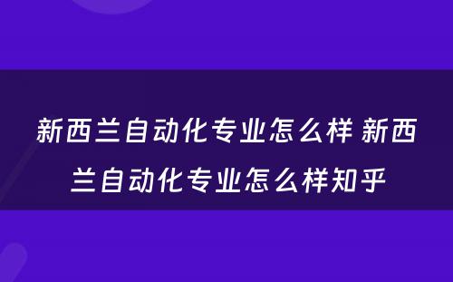 新西兰自动化专业怎么样 新西兰自动化专业怎么样知乎