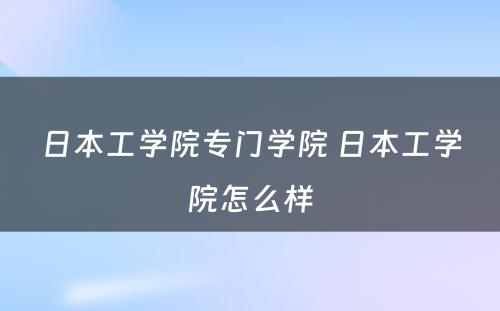 日本工学院专门学院 日本工学院怎么样