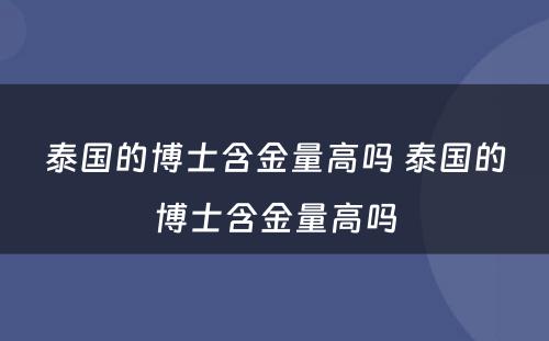 泰国的博士含金量高吗 泰国的博士含金量高吗