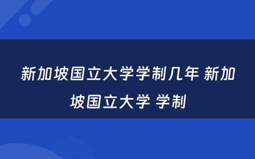 新加坡国立大学学制几年 新加坡国立大学 学制