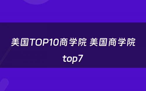 美国TOP10商学院 美国商学院top7