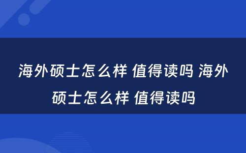 海外硕士怎么样 值得读吗 海外硕士怎么样 值得读吗