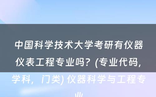 中国科学技术大学考研有仪器仪表工程专业吗？(专业代码，学科，门类) 仪器科学与工程专业