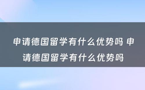 申请德国留学有什么优势吗 申请德国留学有什么优势吗