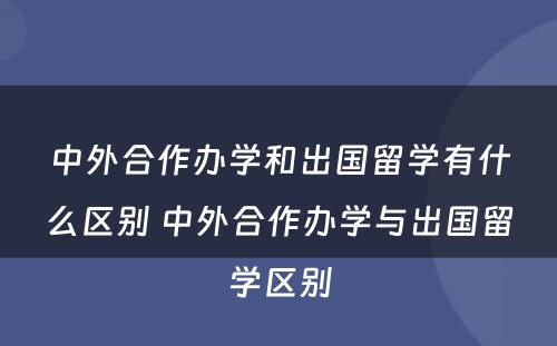 中外合作办学和出国留学有什么区别 中外合作办学与出国留学区别