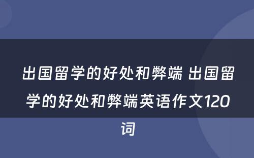 出国留学的好处和弊端 出国留学的好处和弊端英语作文120词