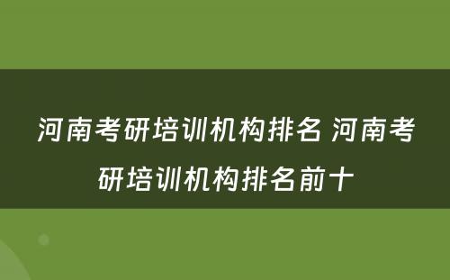 河南考研培训机构排名 河南考研培训机构排名前十