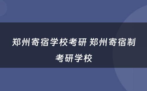 郑州寄宿学校考研 郑州寄宿制考研学校