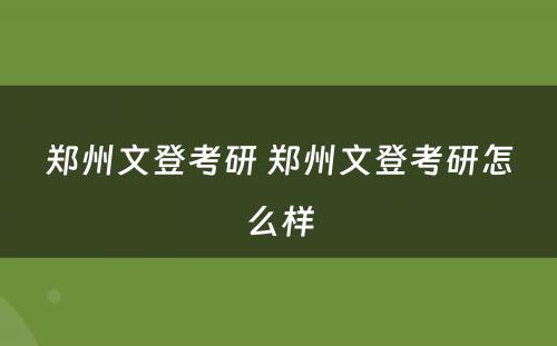 郑州文登考研 郑州文登考研怎么样