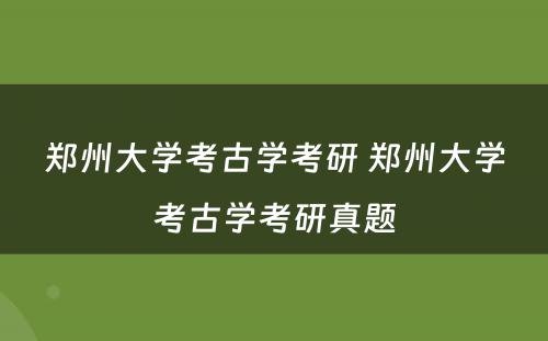 郑州大学考古学考研 郑州大学考古学考研真题